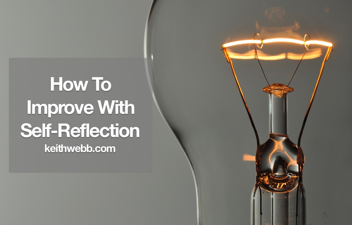 How To Improve With Self Reflection Keith Webb